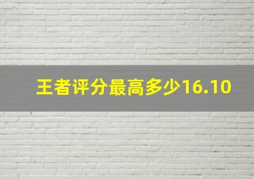 王者评分最高多少16.10