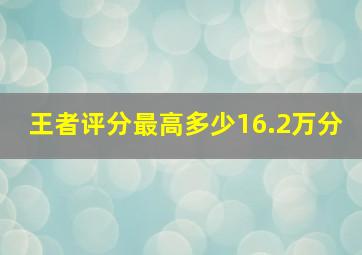 王者评分最高多少16.2万分