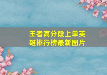 王者高分段上单英雄排行榜最新图片