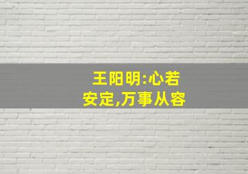 王阳明:心若安定,万事从容