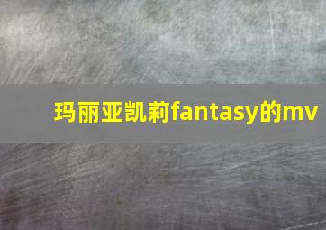 玛丽亚凯莉fantasy的mv