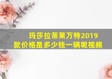 玛莎拉蒂莱万特2019款价格是多少钱一辆呢视频