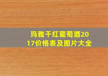 玛雅干红葡萄酒2017价格表及图片大全