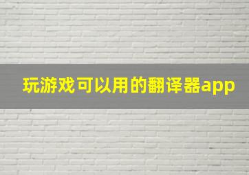 玩游戏可以用的翻译器app