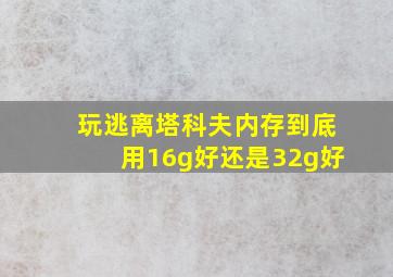 玩逃离塔科夫内存到底用16g好还是32g好