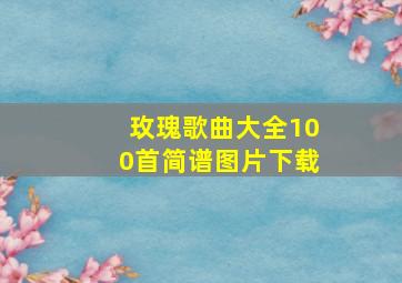 玫瑰歌曲大全100首简谱图片下载