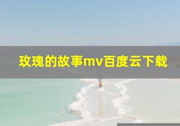 玫瑰的故事mv百度云下载