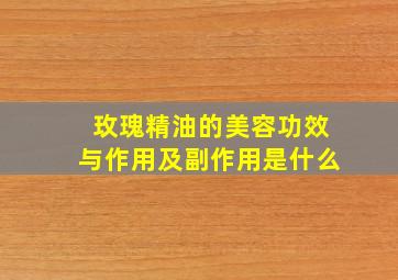 玫瑰精油的美容功效与作用及副作用是什么