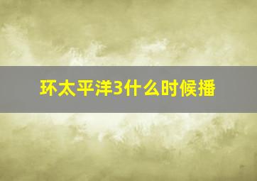 环太平洋3什么时候播