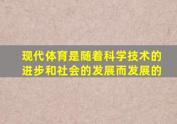 现代体育是随着科学技术的进步和社会的发展而发展的