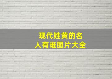 现代姓黄的名人有谁图片大全