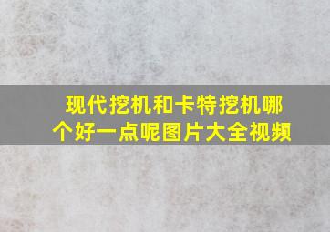 现代挖机和卡特挖机哪个好一点呢图片大全视频