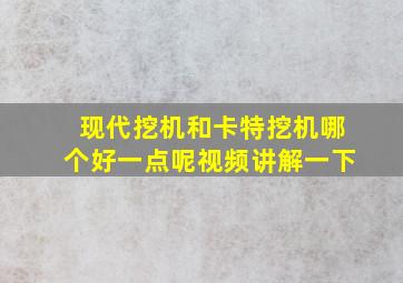 现代挖机和卡特挖机哪个好一点呢视频讲解一下