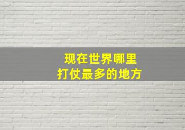 现在世界哪里打仗最多的地方