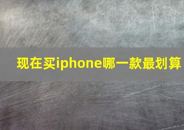 现在买iphone哪一款最划算