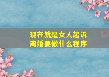 现在就是女人起诉离婚要做什么程序