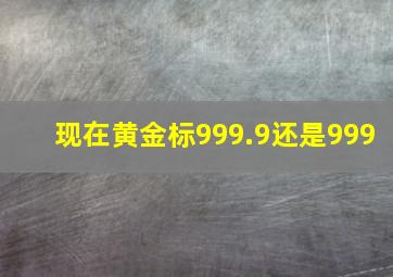 现在黄金标999.9还是999