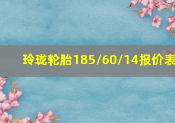 玲珑轮胎185/60/14报价表