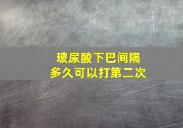 玻尿酸下巴间隔多久可以打第二次