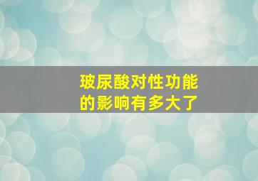 玻尿酸对性功能的影响有多大了