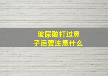 玻尿酸打过鼻子后要注意什么