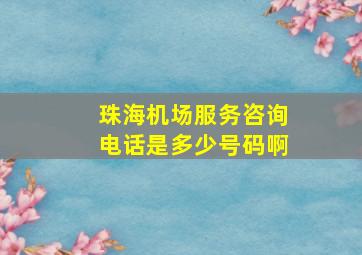 珠海机场服务咨询电话是多少号码啊