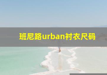 班尼路urban衬衣尺码