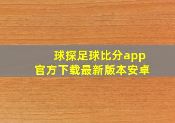 球探足球比分app官方下载最新版本安卓