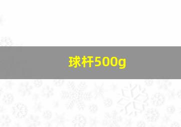 球杆500g