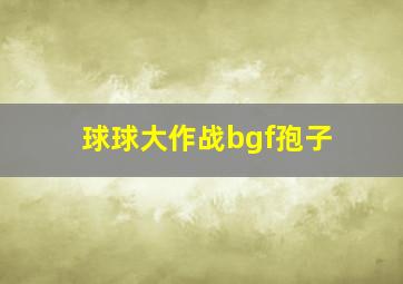 球球大作战bgf孢子