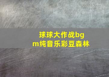 球球大作战bgm纯音乐彩豆森林