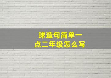 球造句简单一点二年级怎么写