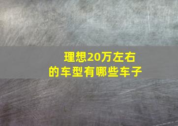 理想20万左右的车型有哪些车子