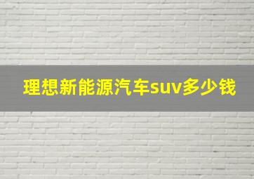 理想新能源汽车suv多少钱