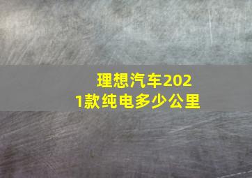 理想汽车2021款纯电多少公里