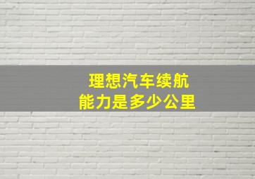 理想汽车续航能力是多少公里