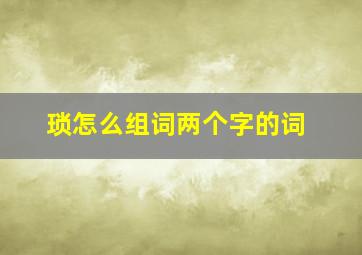 琐怎么组词两个字的词