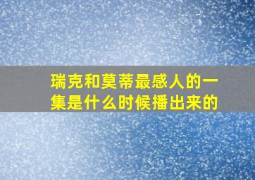 瑞克和莫蒂最感人的一集是什么时候播出来的