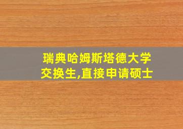 瑞典哈姆斯塔德大学交换生,直接申请硕士