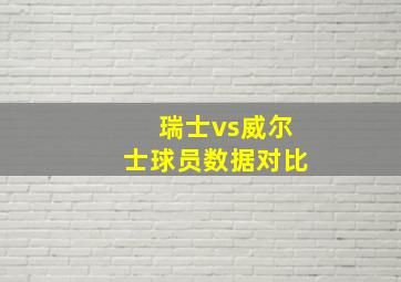 瑞士vs威尔士球员数据对比