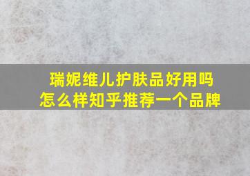 瑞妮维儿护肤品好用吗怎么样知乎推荐一个品牌