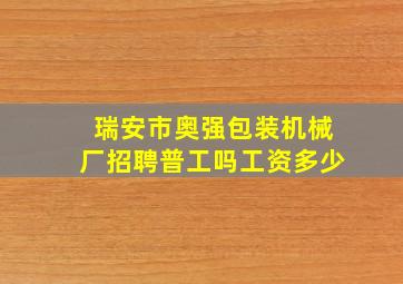 瑞安市奥强包装机械厂招聘普工吗工资多少