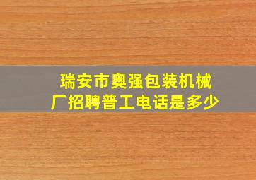 瑞安市奥强包装机械厂招聘普工电话是多少