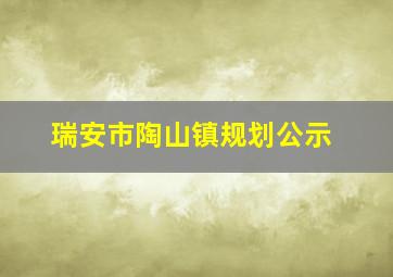 瑞安市陶山镇规划公示