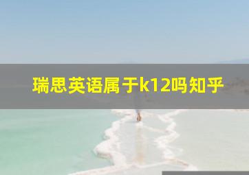 瑞思英语属于k12吗知乎