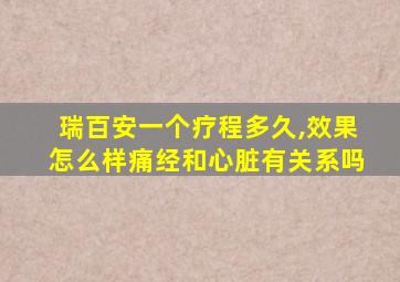 瑞百安一个疗程多久,效果怎么样痛经和心脏有关系吗