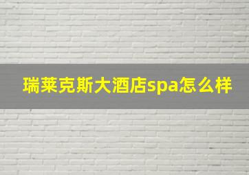 瑞莱克斯大酒店spa怎么样