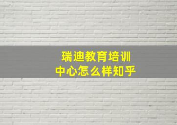 瑞迪教育培训中心怎么样知乎