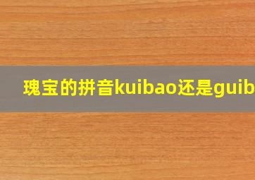 瑰宝的拼音kuibao还是guibao