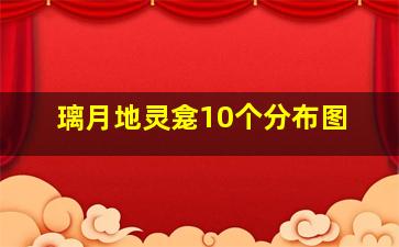 璃月地灵龛10个分布图